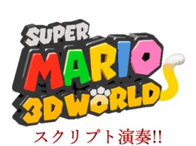 SUPER MARIO 3D WORLD  スーパーマリオ 3Dワールドのスクリプト演奏!!